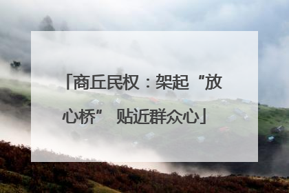 商丘民权：架起“放心桥” 贴近群众心