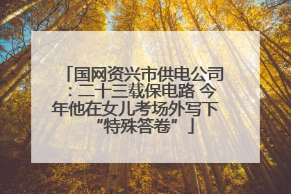 国网资兴市供电公司：二十三载保电路 今年他在女儿考场外写下“特殊答卷”
