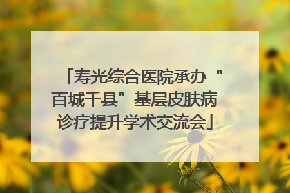寿光综合医院承办“百城千县”基层皮肤病诊疗提升学术交流会
