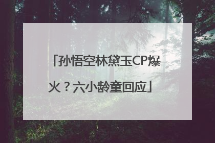 孙悟空林黛玉CP爆火？六小龄童回应