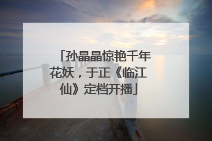 孙晶晶惊艳千年花妖，于正《临江仙》定档开播