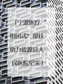 宁波医疗“组团式”帮扶助力盐源县人民医院纪实