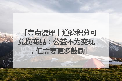 壹点漫评｜道德积分可兑换商品：公益不为变现，但需要更多鼓励