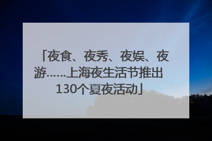 夜食、夜秀、夜娱、夜游……上海夜生活节推出130个夏夜活动