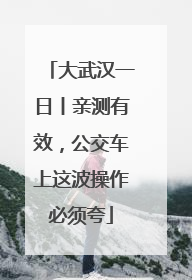 大武汉一日丨亲测有效，公交车上这波操作必须夸