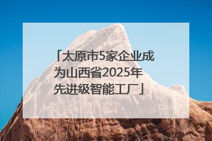 太原市5家企业成为山西省2025年先进级智能工厂