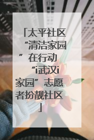 太平社区“清洁家园”在行动 “i武汉i家园”志愿者扮靓社区
