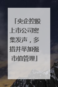 央企控股上市公司密集发声，多措并举加强市值管理