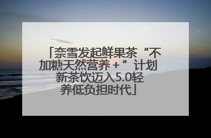 奈雪发起鲜果茶“不加糖天然营养＋”计划 新茶饮迈入5.0轻养低负担时代