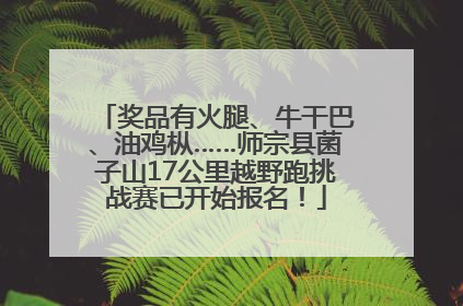 奖品有火腿、牛干巴、油鸡枞……师宗县菌子山17公里越野跑挑战赛已开始报名！