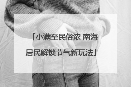 小满至民俗浓 南海居民解锁节气新玩法