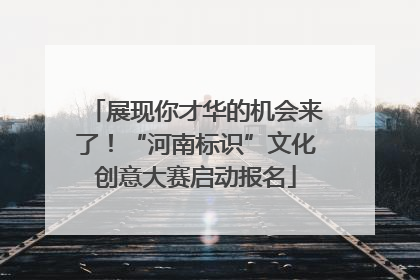 展现你才华的机会来了！“河南标识”文化创意大赛启动报名