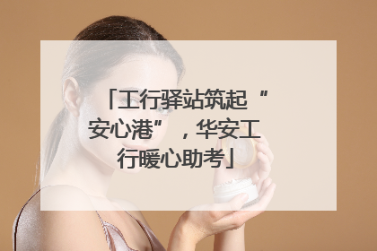 工行驿站筑起“安心港”，华安工行暖心助考