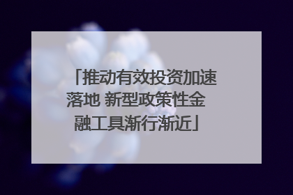 推动有效投资加速落地 新型政策性金融工具渐行渐近