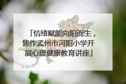 情绪赋能向阳而生，焦作孟州市河阳小学开展心理健康教育讲座