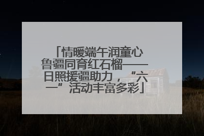 情暖端午润童心 鲁疆同育红石榴——日照援疆助力，“六一”活动丰富多彩