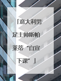 意大利男足主帅斯帕莱蒂“自宣下课”