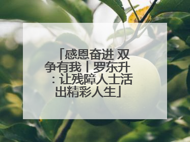 感恩奋进 双争有我丨罗东升：让残障人士活出精彩人生