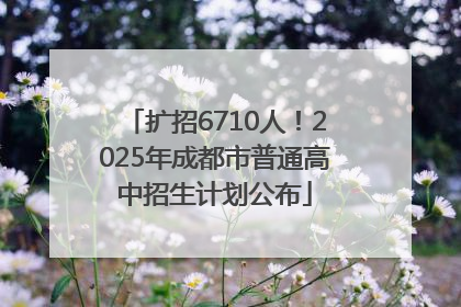 扩招6710人！2025年成都市普通高中招生计划公布