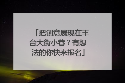 把创意展现在丰台大街小巷？有想法的你快来报名