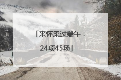 来怀柔过端午：24项45场