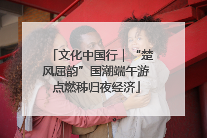 文化中国行｜“楚风屈韵”国潮端午游点燃秭归夜经济