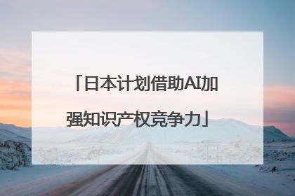日本计划借助AI加强知识产权竞争力