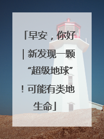 早安，你好｜新发现一颗“超级地球”！可能有类地生命