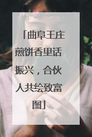 曲阜王庄煎饼香里话振兴，合伙人共绘致富图