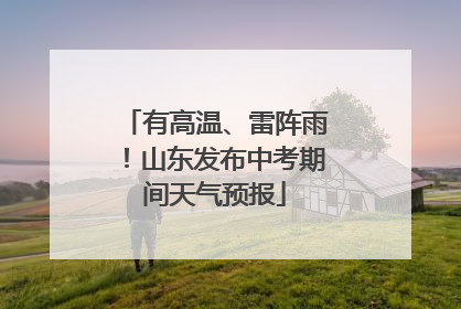 有高温、雷阵雨！山东发布中考期间天气预报