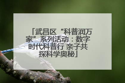 武昌区“科普润万家”系列活动：数字时代科普行 亲子共探科学奥秘
