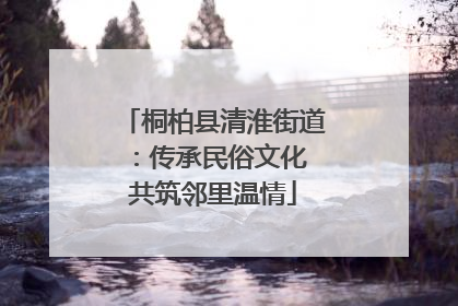 桐柏县清淮街道：传承民俗文化 共筑邻里温情