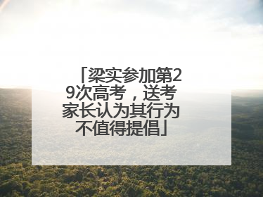 梁实参加第29次高考，送考家长认为其行为不值得提倡