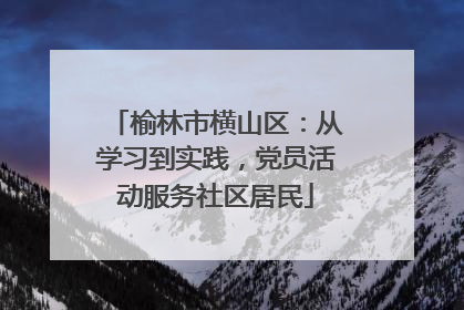 榆林市横山区：从学习到实践，党员活动服务社区居民