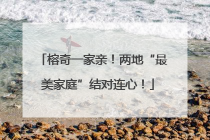 榕奇一家亲！两地“最美家庭”结对连心！