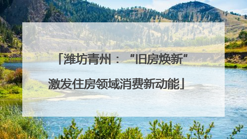 潍坊青州：“旧房焕新”激发住房领域消费新动能