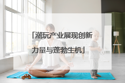 潮玩产业展现创新力量与蓬勃生机