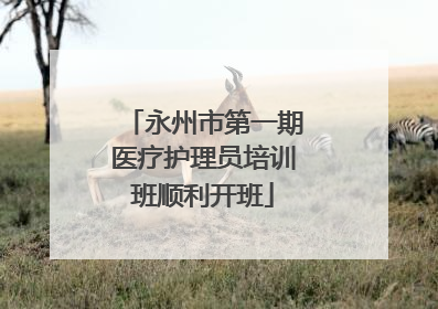 永州市第一期医疗护理员培训班顺利开班