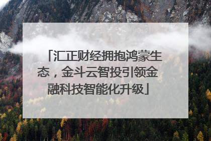 汇正财经拥抱鸿蒙生态，金斗云智投引领金融科技智能化升级