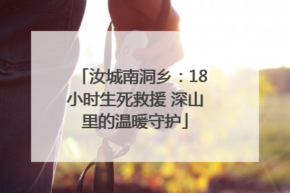 汝城南洞乡：18小时生死救援 深山里的温暖守护