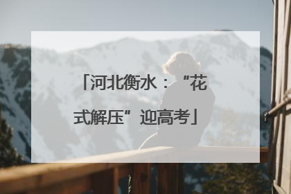 河北衡水：“花式解压”迎高考