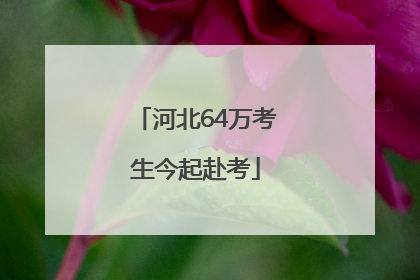 河北64万考生今起赴考