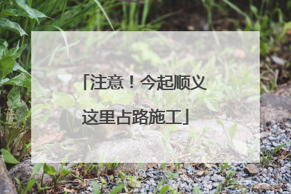 注意！今起顺义这里占路施工