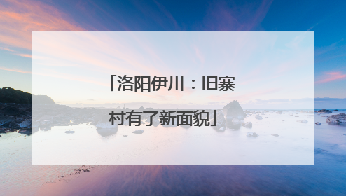 洛阳伊川：旧寨村有了新面貌