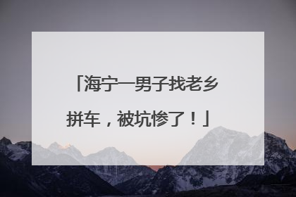 海宁一男子找老乡拼车，被坑惨了！