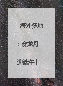 海外多地：赛龙舟 迎端午