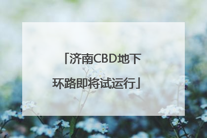 济南CBD地下环路即将试运行