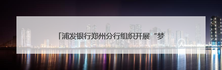 浦发银行郑州分行组织开展“梦想加油站”高考爱心公益活动