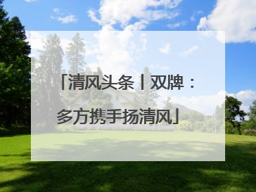 清风头条丨双牌：多方携手扬清风