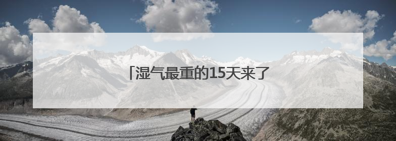 湿气最重的15天来了，中医提出5件事祛湿